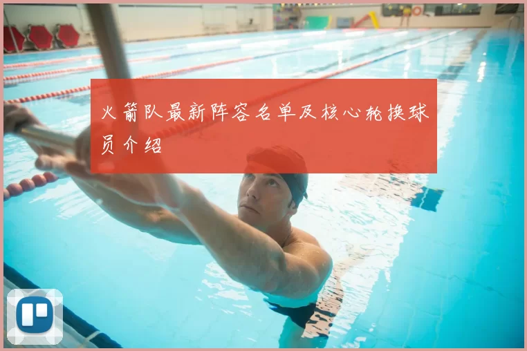 火箭队最新阵容名单及核心轮换球员介绍