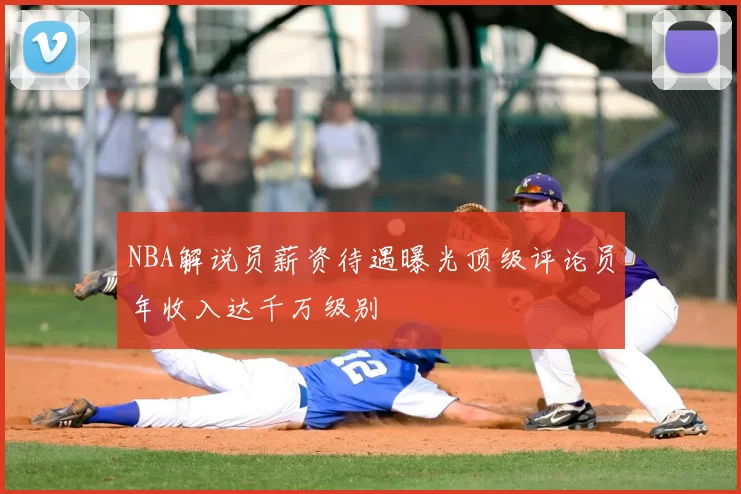 NBA解说员薪资待遇曝光顶级评论员年收入达千万级别