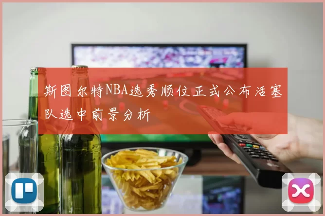 斯图尔特NBA选秀顺位正式公布活塞队选中前景分析