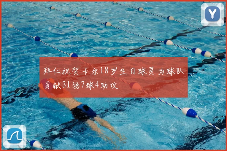 拜仁祝贺卡尔18岁生日球员为球队贡献31场7球4助攻