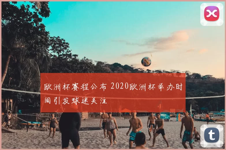 欧洲杯赛程公布 2020欧洲杯举办时间引发球迷关注