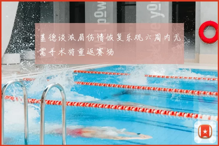 基德谈浓眉伤情恢复乐观六周内无需手术将重返赛场