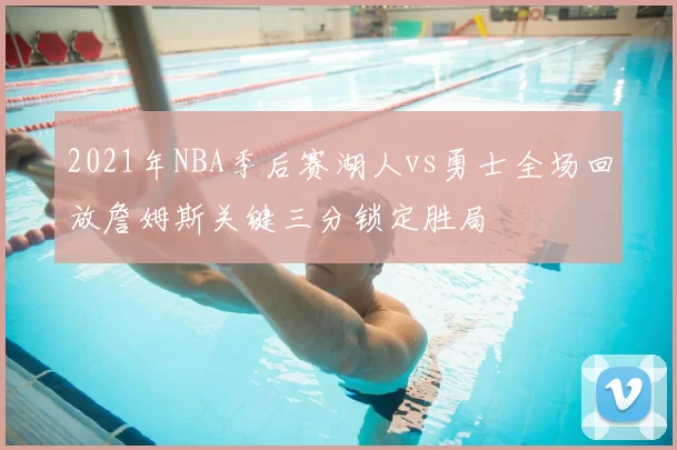 2021年NBA季后赛湖人vs勇士全场回放詹姆斯关键三分锁定胜局