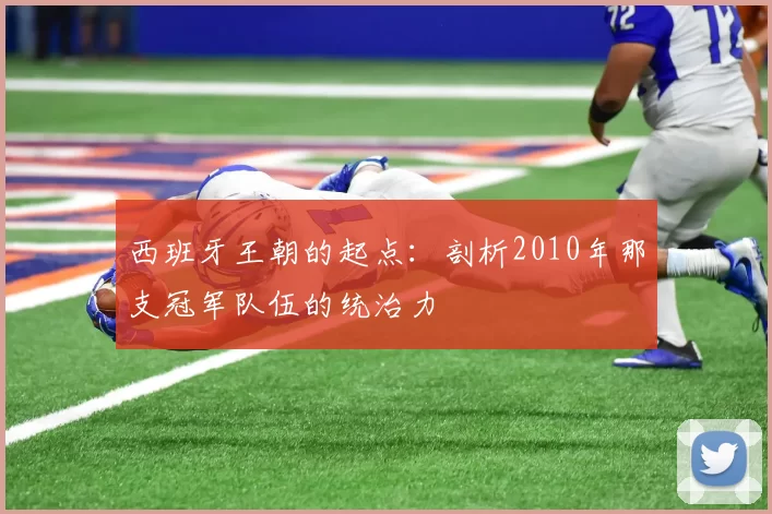 西班牙王朝的起点:剖析2010年那支冠军队伍的统治力