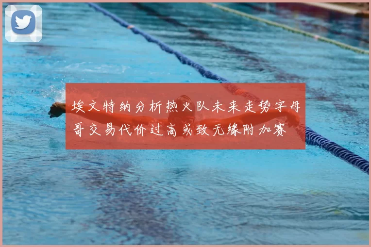 埃文特纳分析热火队未来走势字母哥交易代价过高或致无缘附加赛