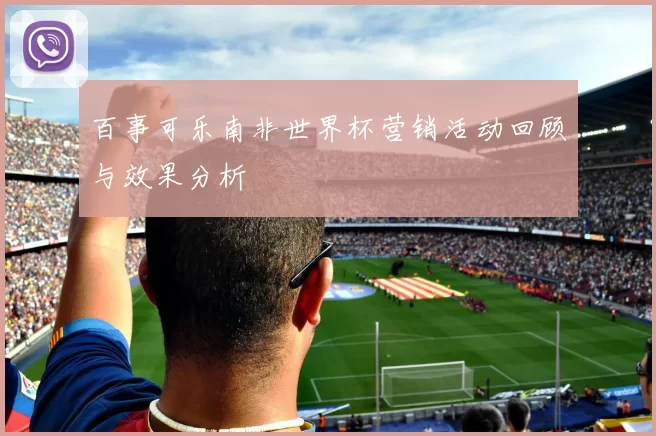 百事可乐南非世界杯营销活动回顾与效果分析