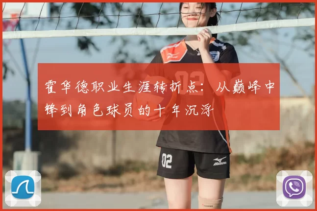 霍华德职业生涯转折点:从巅峰中锋到角色球员的十年沉浮