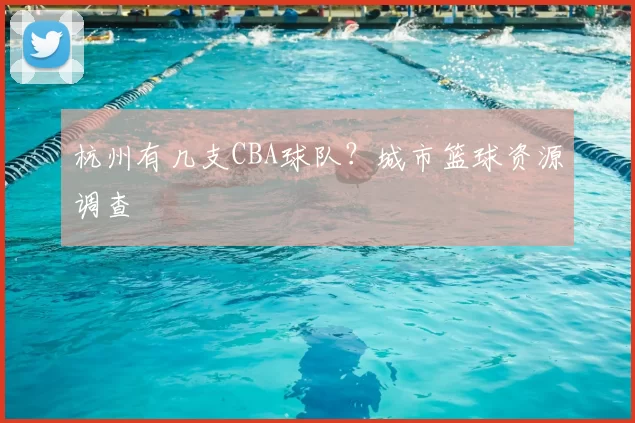 杭州有几支CBA球队？城市篮球资源调查