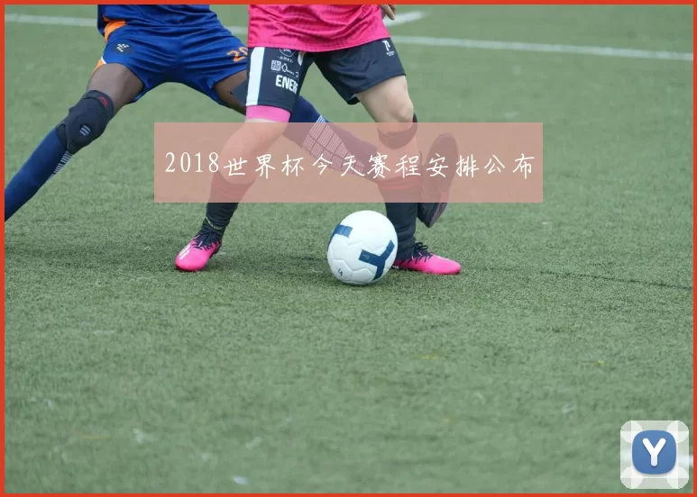 2018世界杯今天赛程安排公布