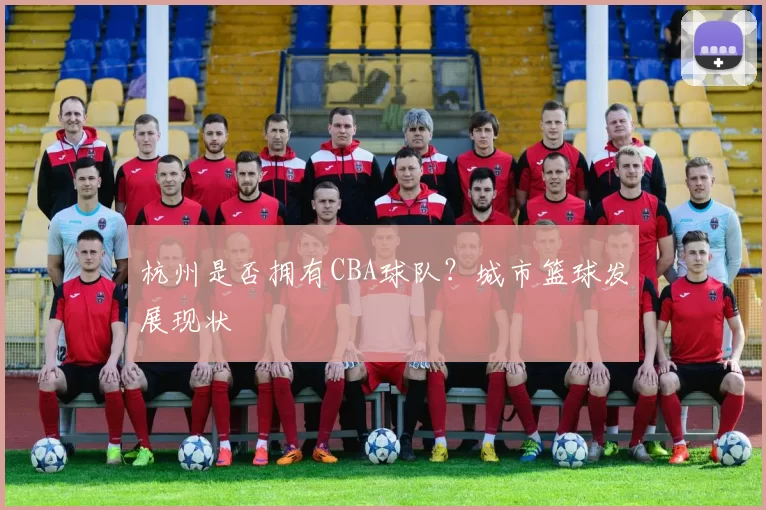 杭州是否拥有CBA球队？城市篮球发展现状