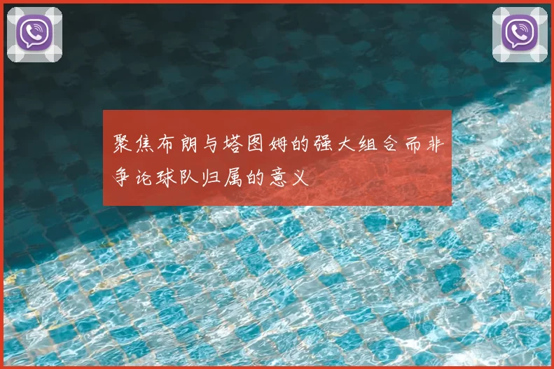 聚焦布朗与塔图姆的强大组合而非争论球队归属的意义