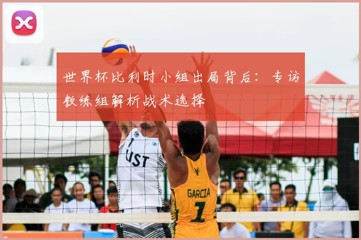 世界杯比利时小组出局背后:专访教练组解析战术选择